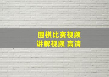 围棋比赛视频讲解视频 高清